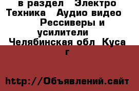  в раздел : Электро-Техника » Аудио-видео »  » Рессиверы и усилители . Челябинская обл.,Куса г.